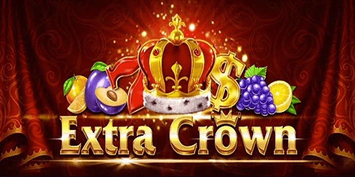 Strategi Ampuh Main Slot Extra Crown Untuk Jackpot Maksimal