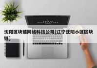 沈阳区块链网络科技公司[辽宁沈阳小区区块链]