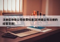 注册区块链公司收费标准[区块链公司注册的经营范围]