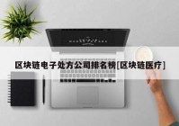 区块链电子处方公司排名榜[区块链医疗]