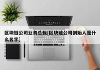 区块链公司业务总裁[区块链公司创始人是什么名字]