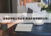 含有区块链公司名字[有关于区块链的公司]