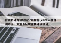台州口碑好区块链公司推荐[2021年度台州市区十大重点区块重要建设项目]