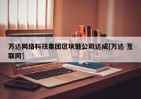 万达网络科技集团区块链公司达成[万达 互联网]